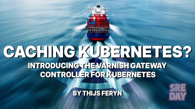 Caching Kubernetes? Introducing the Varnish Gateway Controller for Kubernetes